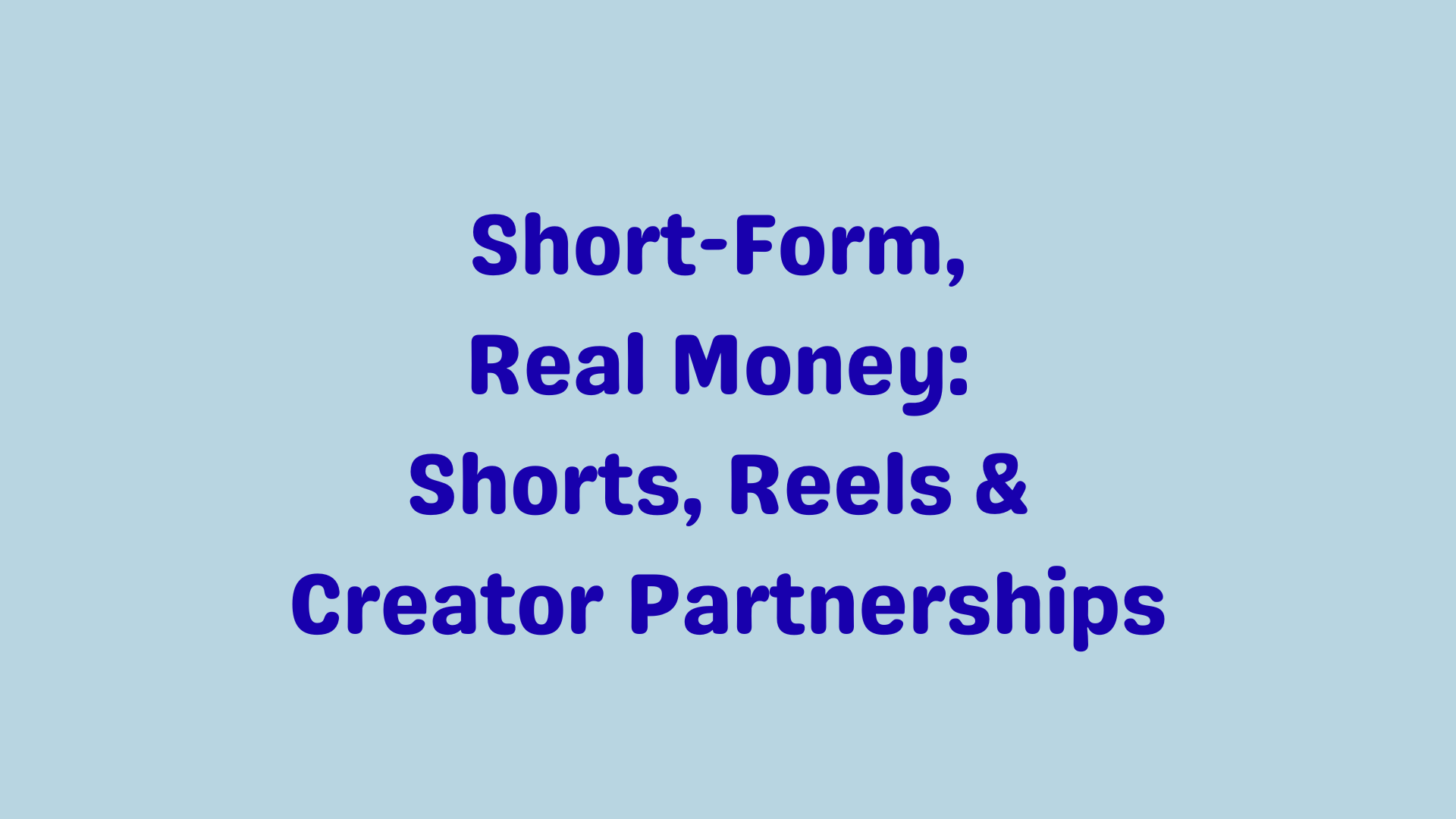 Short-Form, Real Money: Shorts, Reels & Creator Partnerships