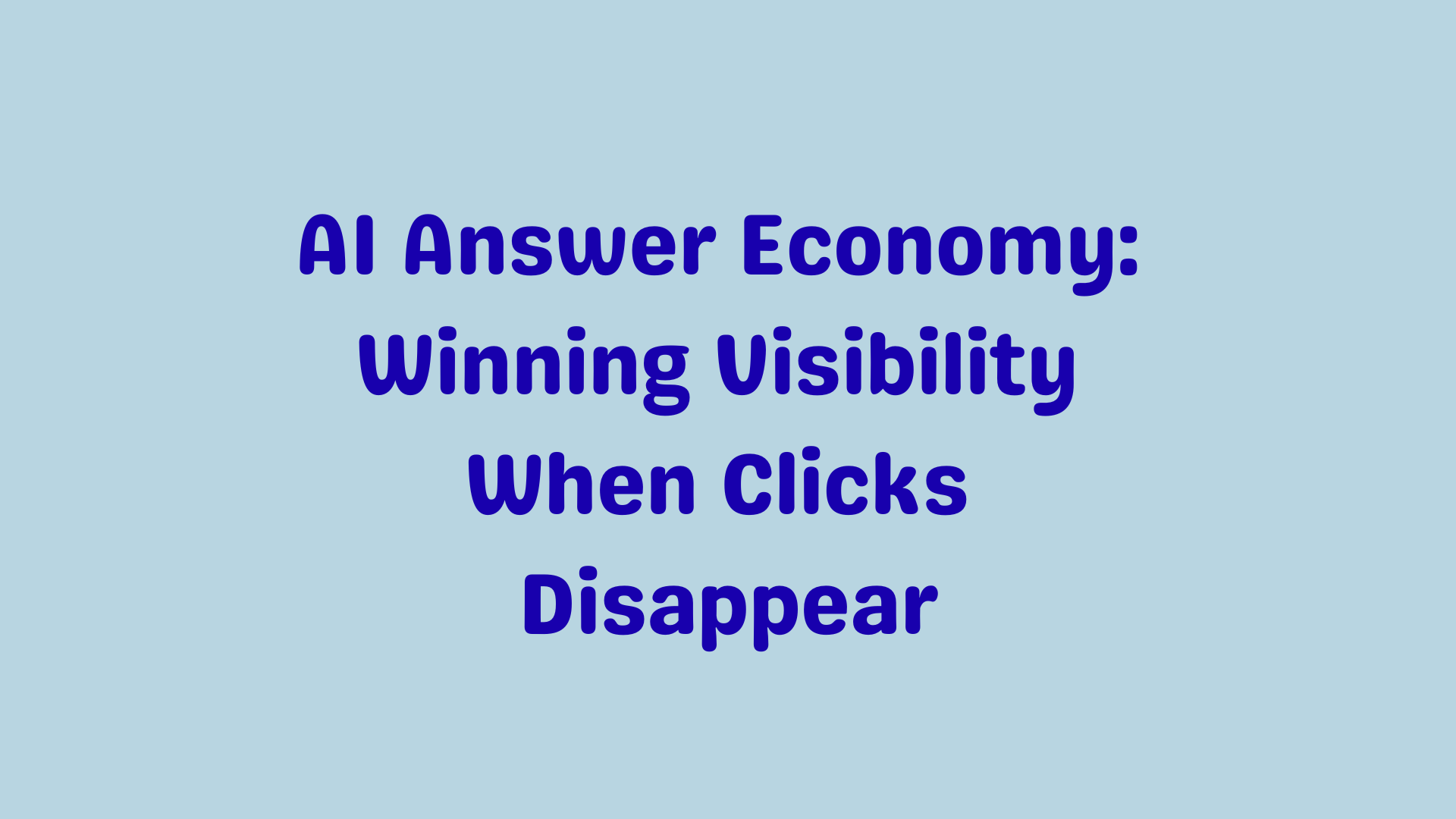 The AI Answer Economy: Winning Visibility When Clicks Disappear